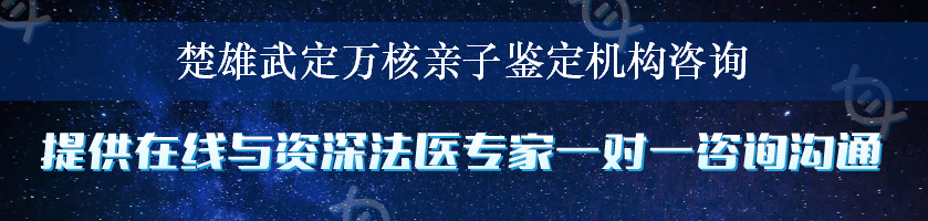 楚雄武定万核亲子鉴定机构咨询